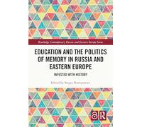 Education and the Politics of Memory in Russia and Eastern Europe: Infested with History (Routledge Contemporary Russia and Eastern Europe Series)