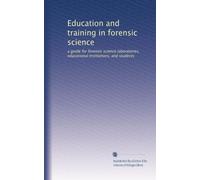 Education and training in forensic science: a guide for forensic science laboratories, educational institutions, and students