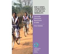 Education, Aspiration and Social Mobility: Uncertain Futures for Rural Youth in India: 9 (Lifeworlds: Knowledges, Politics, Histories, 9)