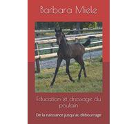 Education et dressage du poulain: De la naissance jusqu' au débourrage