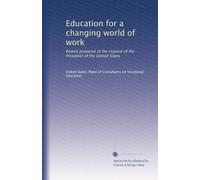 Education for a changing world of work: Report prepared at the request of the President of the United States: Volume 2