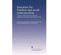 Education for freedom and world understanding: A report of the working committees Prepared for publication by Richard D. Poll