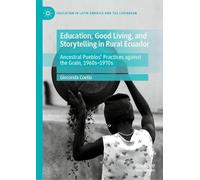 Education, Good Living, and Storytelling in Rural Ecuador: Ancestral Pueblos' Practices against the Grain, 1960s-1970s (Education in Latin America and the Caribbean)