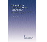 Education in accordance with natural law: suggestions for the consideration of parents, teachers, and social reformers