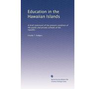 Education in the Hawaiian Islands: A brief statement of the present condition of the public and private schools of the republic.