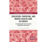 Education, Parenting, and Mental Health Care in Europe: The Contradictions of Building Autonomous Individuals (Routledge Research in the Sociology of Education)