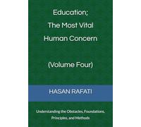 Education; The Most Vital Human Concern (Volume Four): Understanding the Obstacles, Foundations, Principles, and Methods