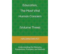 Education; The Most Vital Human Concern (Volume Three): Understanding the Obstacles, Foundations, Principles, and Methods