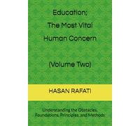 Education; The Most Vital Human Concern (Volume Two): Understanding the Obstacles, Foundations, Principles, and Methods