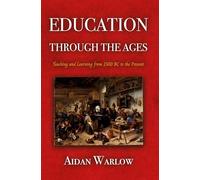 Education through the Ages: Teaching and Learning from 2500 BC to the Present