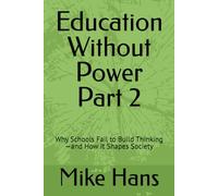 Education Without Power Part 2: Why Schools Fail to Build Thinking-and How It Shapes Society