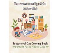 Educational Cat Coloring Book40 Amazing Facts About the World of Cats: Our Mysterious and Charming Companions Draw me and get to know me