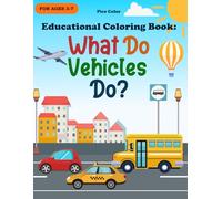 Educational Coloring Book: What Do Vehicles Do?: A fun and educational coloring book with transport-themed activities that foster early learning, ... ages 3-7. (Educational Coloring Books)