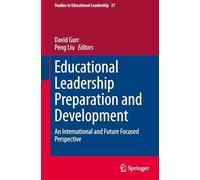 Educational Leadership Preparation and Development: An international and future focused perspective: 27 (Studies in Educational Leadership, 27)
