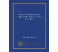 Educational status of the negro in the San Francisco Bay region (Vol-1)