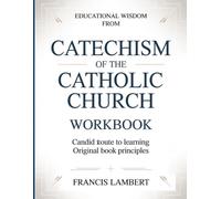 Educational Wisdom From Catechism Of The Catholic Church: Candid Route To Learning Original Book Principles