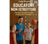 Educatori, non Istruttori: Perché a scuola il corpo si ama, non si misura.