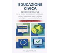 Educazione Civica - 50 Schede Operative per la scuola secondaria di primo grado: Attività di comprensione, analisi e riflessione per sviluppare le ... simulate e strumenti operativi per la classe)