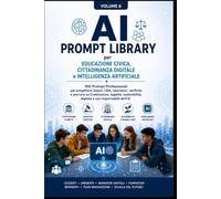 Educazione Civica e Intelligenza: 100 Prompt Professionali per progettare lezioni, UDA, verifiche, laboratori e attività didattiche su Costituzione, ... del futuro (AI Prompt Library per la Scuola)