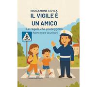 EDUCAZIONE CIVICA - IL VIGILE È UN AMICO: Le regole che proteggono e fanno stare sicuri tutti