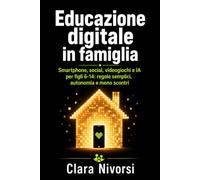 Educazione digitale in famiglia: Smartphone, social, videogiochi e IA per figli 6-14: regole semplici, autonomia e meno scontri