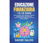 EDUCAZIONE FINANZIARIA 12-18 ANNI: Impara a Gestire Soldi, Paghetta e Risparmio: Budget Semplice, Obiettivi Smart, Primi Investimenti e Trappole dei Social per Scelte Intelligenti.