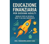 EDUCAZIONE FINANZIARIA PER GIOVANI ADULTI: QUELLO CHE LA SCUOLA NON TI HA MAI INSEGNATO
