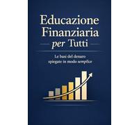 Educazione finanziaria per tutti: Le basi del denaro spiegate in modo semplice