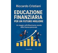 Educazione Finanziaria per un futuro migliore: Un viaggio nell’affascinante mondo della finanza personale e degli investimenti
