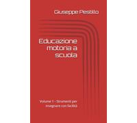 Educazione motoria a scuola: Volume 1 - Strumenti per insegnare con facilità