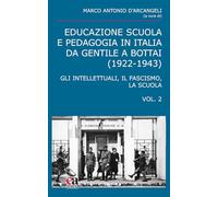 Educazione scuola e pedagogia in Italia da Gentile a Bottai (1922-1943). Gli intellettuali, il fascismo, la scuola (Vol. 2) (Teoria e storia dell'educazione)