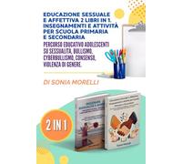 Educazione sessuale e affettiva 2 libri in 1. Insegnamenti e attività per scuola primaria e secondaria: Percorso educativo adolescenti su ... insegnare ed educare ragazzi e adolescenti)