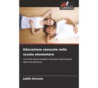 Educazione sessuale nella scuola elementare: Uno studio empirico qualitativo sull'impegno degli insegnanti della scuola elementare