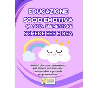EDUCAZIONE SOCIO EMOTIVA QUARTA ELEMENTARE BES E DSA: PERCORSO AMICO SPECIALE PER BES E DSA CON 35 SCHEDE OPERATIVE + 35 SCHEDE SPIEGAZIONE