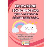 EDUCAZIONE SOCIO EMOTIVA QUINTA ELEMENTARE BES E DSA: PERCORSO AMICO SPECIALE PER BES E DSA CON 35 SCHEDE OPERATIVE + 35 SCHEDE SPIEGAZIONE (LIBRI CREATIVI OPERATIVI PER LA QUINTA ELEMENTARE)