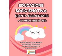 EDUCAZIONE SOCIO EMOTIVA QUINTA ELEMENTARE + PERCORSO BES E DSA: PERCORSO SUPER CREATIVO (PREMIUM) CON 70 SCHEDE OPERATIVE + 70 SCHEDE SPIEGAZIONE + ... CREATIVI OPERATIVI PER LA QUINTA ELEMENTARE)