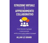 EDUCAZIONE VIRTUALE E APPRENDIMENTO COLLABORATIVO: Come lavorare in squadra e avere successo anche se non ti piace studiare in gruppo!