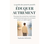 Eduquer autrement: Pourquoi les anciennes méthodes ne fonctionnent plus et comment poser un cadre apaisé. (Le guide des parents positifs)