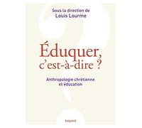 Eduquer, c'est-à-dire ?: Anthropologie chrétienne et éducation