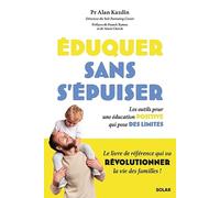 Eduquer sans s'épuiser: Les outils pour une éducation positive qui pose des limites