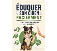 Éduquer son Chien Facilement : La Méthode Pas-à-Pas avec ChatGPT