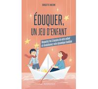 Éduquer, un jeu d'enfant: Respectez les 5 besoins de votre enfant et révolutionnez votre dynamique familiale