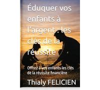 Éduquer vos enfants à l’argent : les clés de la réussite: Offrez à vos enfants les clés de la réussite financière
