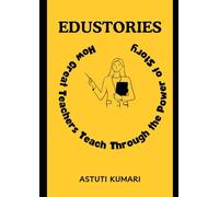 EDUSTORIES: How Great Teachers Teach Through the Power of Story