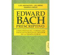 EDWARD BACH PRESCRIPTIVO CÓMO PREPARABA Y FORMULABA ESENCIAS FLORALES EL CREADOR DE LA TERAPIA FLORAL