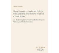 Edward Barnett, a Neglected Child of South Carolina, Who Rose to Be a Peer of Great Britain: And the Stormy Life of His Grandfather, Captain Williams, or, The Earl's Victims