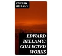 Edward Bellamy: Collected Works (ebook)