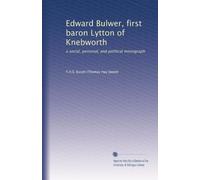 Edward Bulwer, first baron Lytton of Knebworth: a social, personal, and political monograph