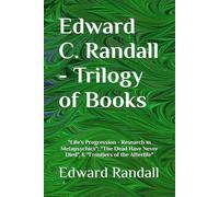 Edward C. Randall - Trilogy of Books: "Life's Progression - Research in Metapsychics"; "The Dead Have Never Died", & "Frontiers of the Afterlife"