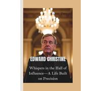 EDWARD CHRISTINE: Whispers in the Hall of Influence-A Life Built on Precision